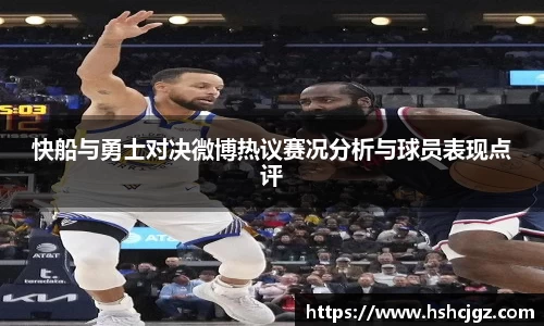 快船与勇士对决微博热议赛况分析与球员表现点评