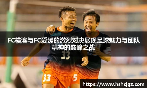 FC横滨与FC爱媛的激烈对决展现足球魅力与团队精神的巅峰之战