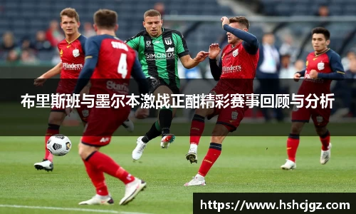 谈球吧布里斯班与墨尔本激战正酣精彩赛事回顾与分析